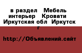  в раздел : Мебель, интерьер » Кровати . Иркутская обл.,Иркутск г.